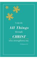 I Can Do All Things Through Christ Who Strengthens Me (Phillipians 4: 13): Prayer Journal