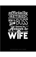 Officially Retired Now the Only Boss I Have to Answer to Is My Wife