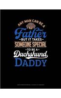 Any Man Can Be a Father But It Takes Someone Special to Be a Dachshund Daddy: Graph Paper Notebook - 0.25 Inch (1/4) Squares