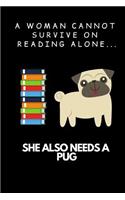 A Woman Cannot Survive on Reading Alone ... She Also Needs a Pug: Funny Pug A5 Journal / Notebook to Write in