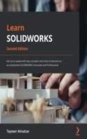 Learn SOLIDWORKS: Get up to speed with key concepts and tools to become an accomplished SOLIDWORKS Associate and Professional