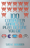 100 Computer Games to Play Before You Die