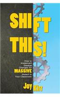 Shift This!: How to Implement Gradual Changes for MASSIVE Impact in Your Classroom