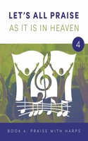 LET'S ALL PRAISE AS IT IS IN HEAVEN Book 4 Praise with Harps