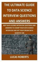 The Ultimate Guide to Data Science Interview Questions and Answers: Best Data Science Interview Questions and Answers to Champ Your Data Science Interview and Get Your Dream Data Scientist Job