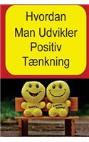 Hvordan Man Udvikler Positiv Tænkning