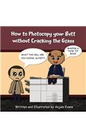 How to Photocopy Your Butt without Cracking the Glass