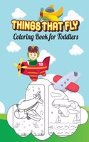 Things That Fly Coloring Book for Toddlers: Let's Pilot An Airplane