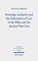 Sovereign Authority and the Elaboration of Law in the Bible and the Ancient Near East
