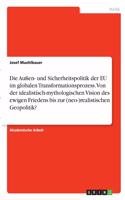 Außen- und Sicherheitspolitik der EU im globalen Transformationsprozess. Von der idealistisch-mythologischen Vision des ewigen Friedens bis zur (neo-)realistischen Geopolitik?