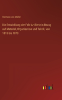 Entwicklung der Feld-Artillerie in Bezug auf Material, Organisation und Taktik, von 1815 bis 1870