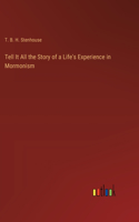Tell It All the Story of a Life's Experience in Mormonism