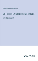 Freigeist; Ein Lustspiel In Fünf Aufzügen