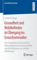 Gesundheit Und Wohlbefinden Im Übergang Ins Erwachsenenalter: Eine Triangulative Untersuchung Über Gelingendes Erwachsenwerden Und Die Bedeutung Von Sozialen Beziehungen