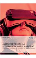 Augmented Reality als Instrument im Mobile Marketing. Eignet sich die AR-Technologie langfristig für Marketingzwecke?