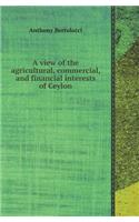 A View of the Agricultural, Commercial, and Financial Interests of Ceylon