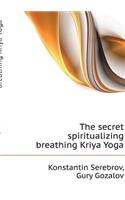 The secret spiritualizing breathing Kriya Yoga