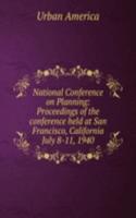 National Conference on Planning: Proceedings of the conference held at San Francisco, California July 8-11, 1940