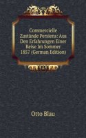 Commercielle Zustande Persiens: Aus Den Erfahrungen Einer Reise Im Sommer 1857 (German Edition)