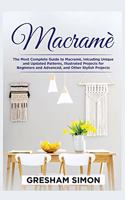 Macramè: The Most Complete Guide to Macramè, Inlcuding Unique and Updated Patterns, Illustrated Projects for Beginners and Advanced, and Other Stylish Projec