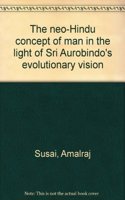 The neo-Hindu concept of man in the light of Sri Aurobindo's evolutionary vision
