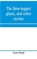 bow-legged ghost, and other stories; a book of humorous sketches, verses, dialogues, and facetious paragraphs