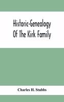 Historic-Genealogy Of The Kirk Family; As Established By Roger Kirk, Who Settled In Nottingham, Chester County, Province Of Pennsylvania, About The Year 1714 Containing Impartial Biographical Sketches Of His Descendants So Far As Ascertained, Also,
