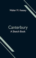 Canterbury; A Sketch Book