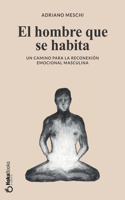 El hombre que se habita: Un camino para la reconexión emocional masculina
