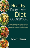 Healthy Fatty Liver Diet Cookbook: 2-Week Meal Plan of Effortless Guide to Easy & Delicious Low-Fat Recipes to Deep Cleanse your Liver and For Healthy Living