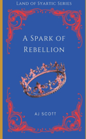 A Spark of Rebellion: Land of Syartic Series