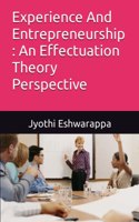 Experience And Entrepreneurship: An Effectuation Theory Perspective