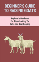 Beginners Guide To Raising Healthy Goats: A Basis And Step By Step Guideline For Beginners: Benefits Of Raising Goats