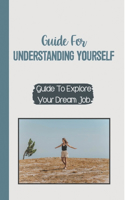 Guide For Understanding Yourself: Guide To Explore Your Dream Job: Guide To Self-Reflection