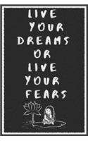 LIVE YOUR DREAMS OR LIVE YOUR FEARS Notebook