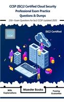 CCSP (ISC)2 Certified Cloud Security Professional Exam Practice Questions & Dumps: 250+ Exam Questions for Isc2 CCSP Updated 2020 with Explanations