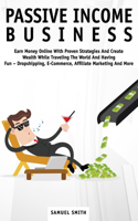 Passive Income Business: Earn Money Online With Proven Strategies And Create Wealth While Traveling The World And Having Fun - Dropshipping, E-Commerce, Affiliate Marketing 