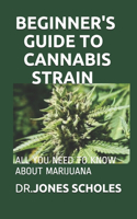 Beginner's Guide to Cannabis Strain: All You Need to Know about Marijuana