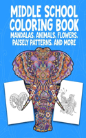 Middle School Coloring Book. Mandalas, Animals, Flowers, Paisely Patterns, and More