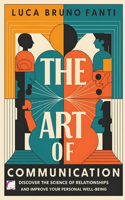 Art of Communication: Discover the Science of Relationships and Improve Your Personal Well-Being