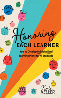 Honoring Each Learner: How to Develop Individualized Learning Plans for All Students (a Five-Step Approach to Individualized Learning)