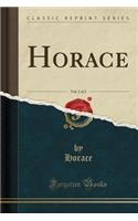 Horace, Vol. 1 of 2 (Classic Reprint)