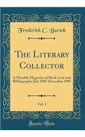 The Literary Collector, Vol. 1: A Monthly Magazine of Book-Lore and Bibliography; July 1905-December 1905 (Classic Reprint): A Monthly Magazine of Book-Lore and Bibliography; July 1905-December 1905 (Classic Reprint)