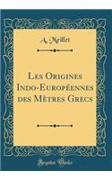 Les Origines Indo-Européennes Des Mètres Grecs (Classic Reprint)