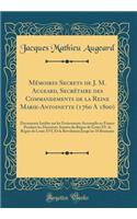 Mémoires Secrets de J. M. Augeard, Secrétaire des Commandements de la Reine Marie-Antoinette (1760 A 1800): Documents Inédits sur les Événements Accomplis en France Pendant les Dernières Années du Règne de Louis XV, le Règne de Louis XVI, Et la Rév