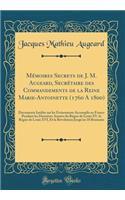 Mï¿½moires Secrets de J. M. Augeard, Secrï¿½taire Des Commandements de la Reine Marie-Antoinette (1760 a 1800): Documents Inï¿½dits Sur Les ï¿½vï¿½nements Accomplis En France Pendant Les Derniï¿½res Annï¿½es Du Rï¿½gne de Louis XV, Le Rï¿½gne de Lo