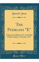 The Peerless "E": A Journal of Battery E, 2nd Ohio Field Artillery; October 1917 (Classic Reprint)