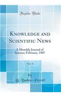 Knowledge and Scientific News, Vol. 4: A Monthly Journal of Science; February, 1907 (Classic Reprint)