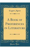 A Book of Preferences in Literature (Classic Reprint)