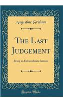 The Last Judgement: Being an Extraordinary Sermon (Classic Reprint)